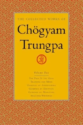 The Collected Works of Chogyam Trungpa, Volume 2: The Path Is the Goal - Training the Mind - Glimpses of Abhidharma - Glimpses of Shunyata - Glimpses of Mahayana - Selected Writings