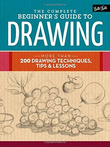 The Complete Beginner’s Guide to Drawing: More than 200 drawing techniques, tips & lessons