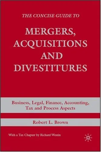 The Concise Guide to Mergers, Acquisitions and Divestitures: Business, Legal, Finance, Accounting, Tax and Process Aspects