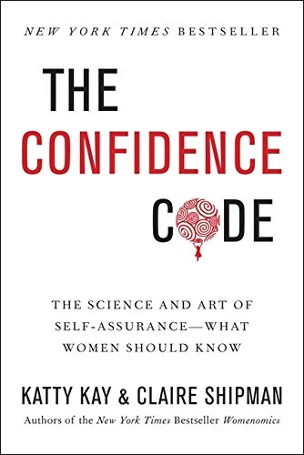 The Confidence Code: The Science and Art of Self-Assurance---What Women Should Know