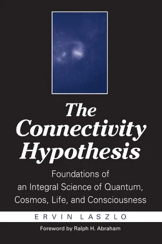 The Connectivity Hypothesis: Foundations of an Integral Science of Quantum, Cosmos, Life, and Consciousness