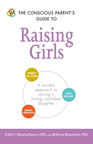 The Conscious Parent's Guide to Raising Girls: A mindful approach to raising a strong, confident daughter