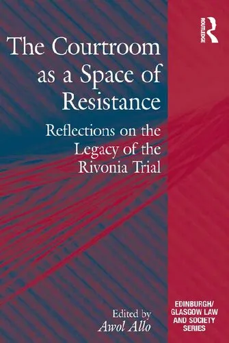 The Courtroom as a Space of Resistance: Reflections on the Legacy of the Rivonia Trial