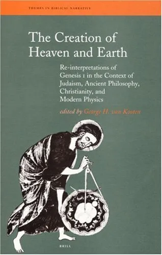 The Creation Of Heaven And Earth: Re-interpretations Of Genesis 1 In The Context Of Judaism, Ancient Philosophy, Christianity, And Modern Physics