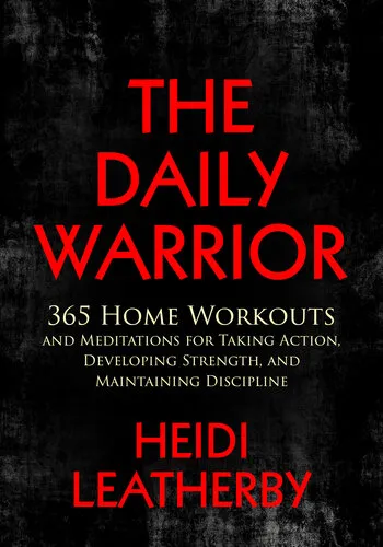 The Daily Warrior: 365 Home Workouts and Meditations for Taking Action, Developing Strength, and Maintaining Discipline (Fitness, Lean, Strong, Home Workout, Extreme Ownership Book 2)