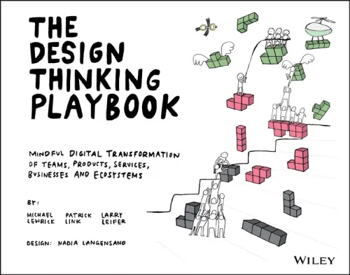 The Design Thinking Playbook: Mindful Digital Transformation of Teams, Products, Services, Businesses and Ecosystems