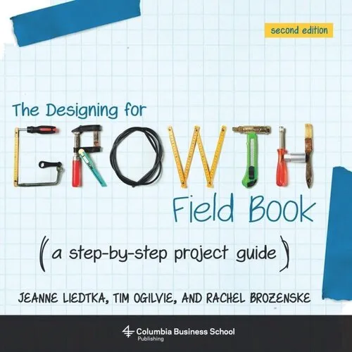 The Designing for Growth Field Book: A Step-by-Step Project Guide