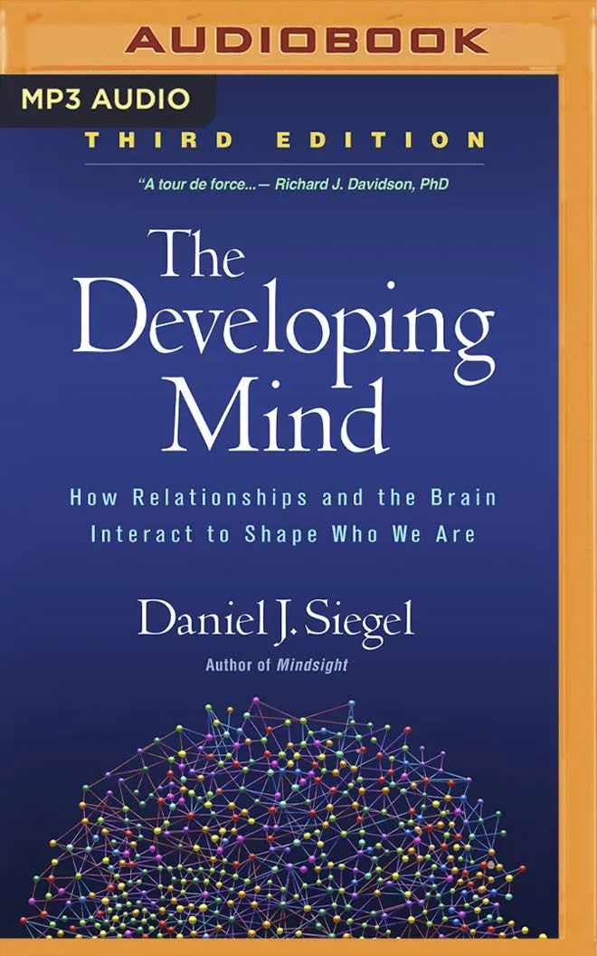 The Developing Mind, Third Edition: How Relationships and the Brain Interact to Shape Who We Are