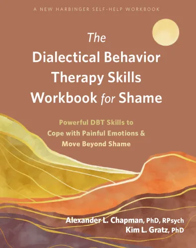 Cover of The Dialectical Behavior Therapy Skills Workbook for Shame: Powerful DBT Skills to Cope with Painful Emotions and Move Beyond Shame