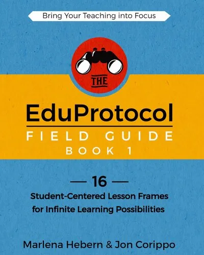 The EduProtocol Field Guide: 16 Student-Centered Lesson Frames for Infinite Learning Possibilities