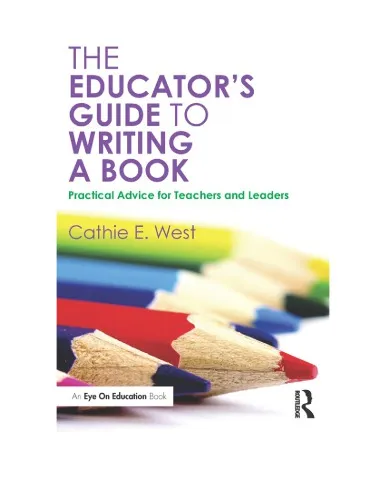 The Educator's Guide to Writing a Book: Practical Advice for Teachers and Leaders