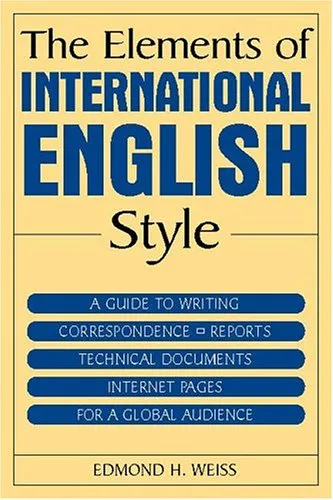 The Elements Of International English Style: A Guide To Writing Correspondence, Reports, Technical Documents, And Internet Pages For A Global Audience