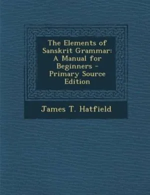 The Elements of Sanskrit Grammar: a Manual for Beginners