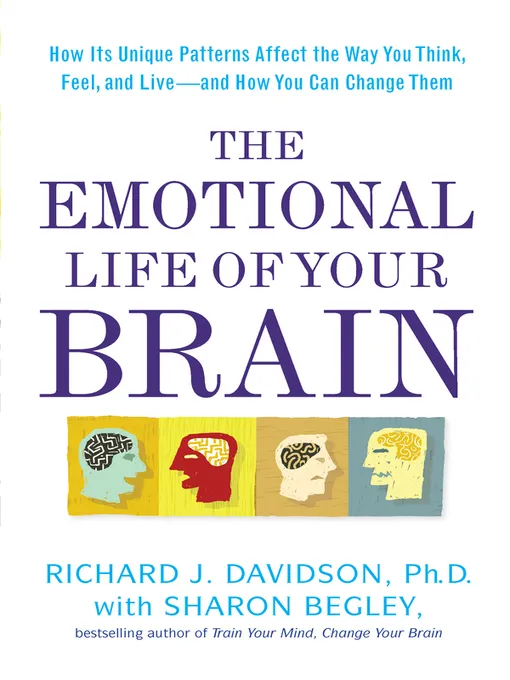 The Emotional Life of Your Brain: How Its Unique Patterns Affect the Way You Think, Feel, and Live—and How You Can Change Them