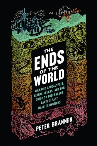 The Ends of the World: Volcanic Apocalypses, Lethal Oceans, and Our Quest to Understand Earth's Past Mass Extinctions