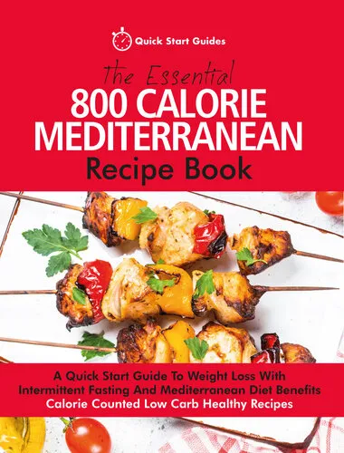 The Essential 800 Calorie Mediterranean Recipe Book: A Quick Start Guide To Weight Loss With Intermittent Fasting And Mediterranean Diet Benefits. Calorie Counted Low Carb Healthy Recipes