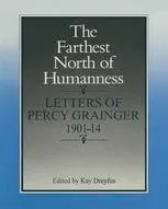 The Farthest North of Humanness: Letters of Percy Grainger 1901–14