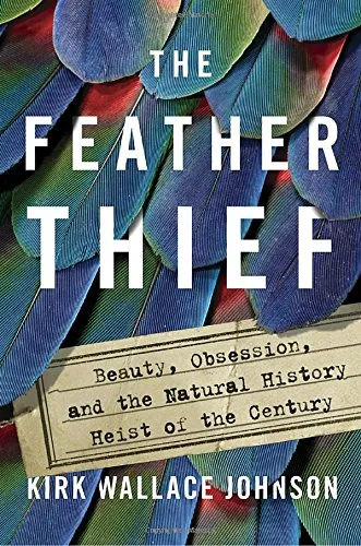 The Feather Thief: Beauty, Obsession, and the Natural History Heist of the Century