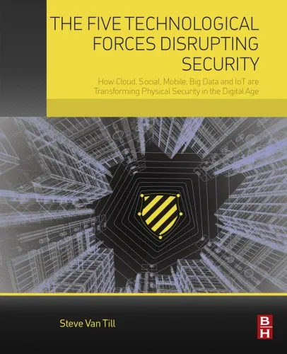 The Five Technological Forces Disrupting Security: How Cloud, Social, Mobile, Big Data And IoT Are Transforming Physical Security In The Digital Age