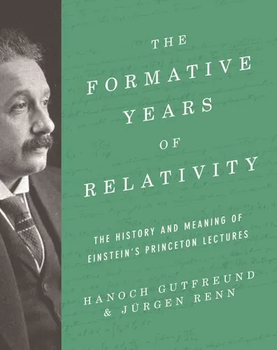 The Formative Years of Relativity: The History and Meaning of Einstein's Princeton Lectures