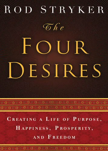 The Four Desires: Creating a Life of Purpose, Happiness, Prosperity, and Freedom