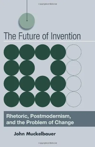 The Future of Invention: Rhetoric, Postmodernism, and the Problem of Change