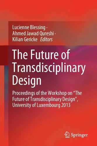 The Future of Transdisciplinary Design: Proceedings of the Workshop on “The Future of Transdisciplinary Design”, University of Luxembourg 2013