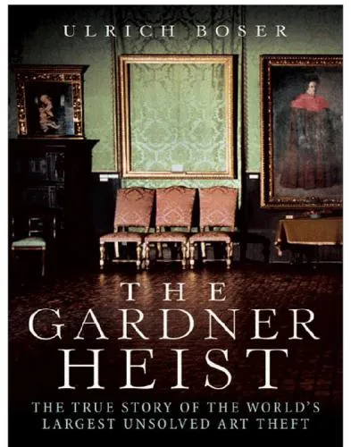 The Gardner Heist: The True Story of the World's Largest Unsolved Art Theft