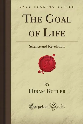 The Goal of Life: Science and Revelation (Forgotten Books)