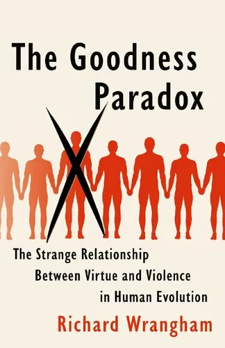 The Goodness Paradox: The Strange Relationship Between Virtue and Violence in Human Evolution