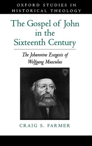 The Gospel of John in the Sixteenth Century: The Johannine Exegesis of Wolfgang Musculus (Oxford Studies in Historical Theology)