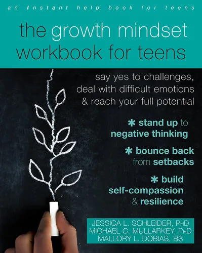 The Growth Mindset Workbook for Teens: Say Yes to Challenges, Deal with Difficult Emotions, and Reach Your Full Potential