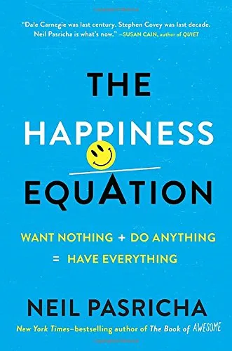 The Happiness Equation: Want Nothing + Do Anything = Have Everything