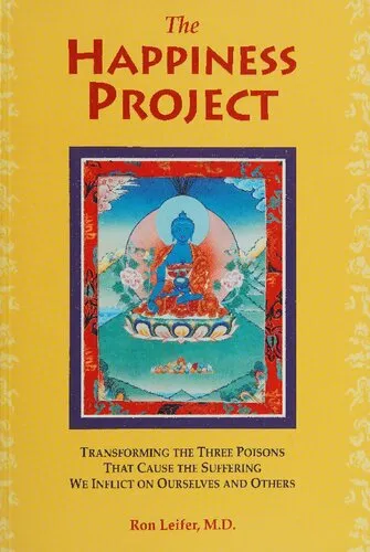 The Happiness Project: Transforming the Three Poisons that Cause the Suffering We Inflict on Ourselves and Others