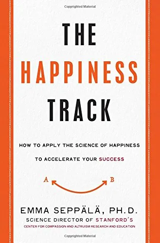 The Happiness Track: How to Apply the Science of Happiness to Accelerate Your Success