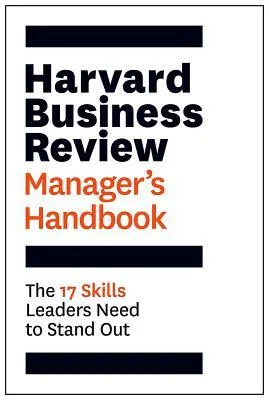 The Harvard Business Review Manager’s Handbook: The 17 Skills Leaders Need to Stand Out