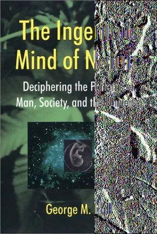 The Ingenious Mind of Nature: Deciphering the Patterns of Man, Society, and the Universe