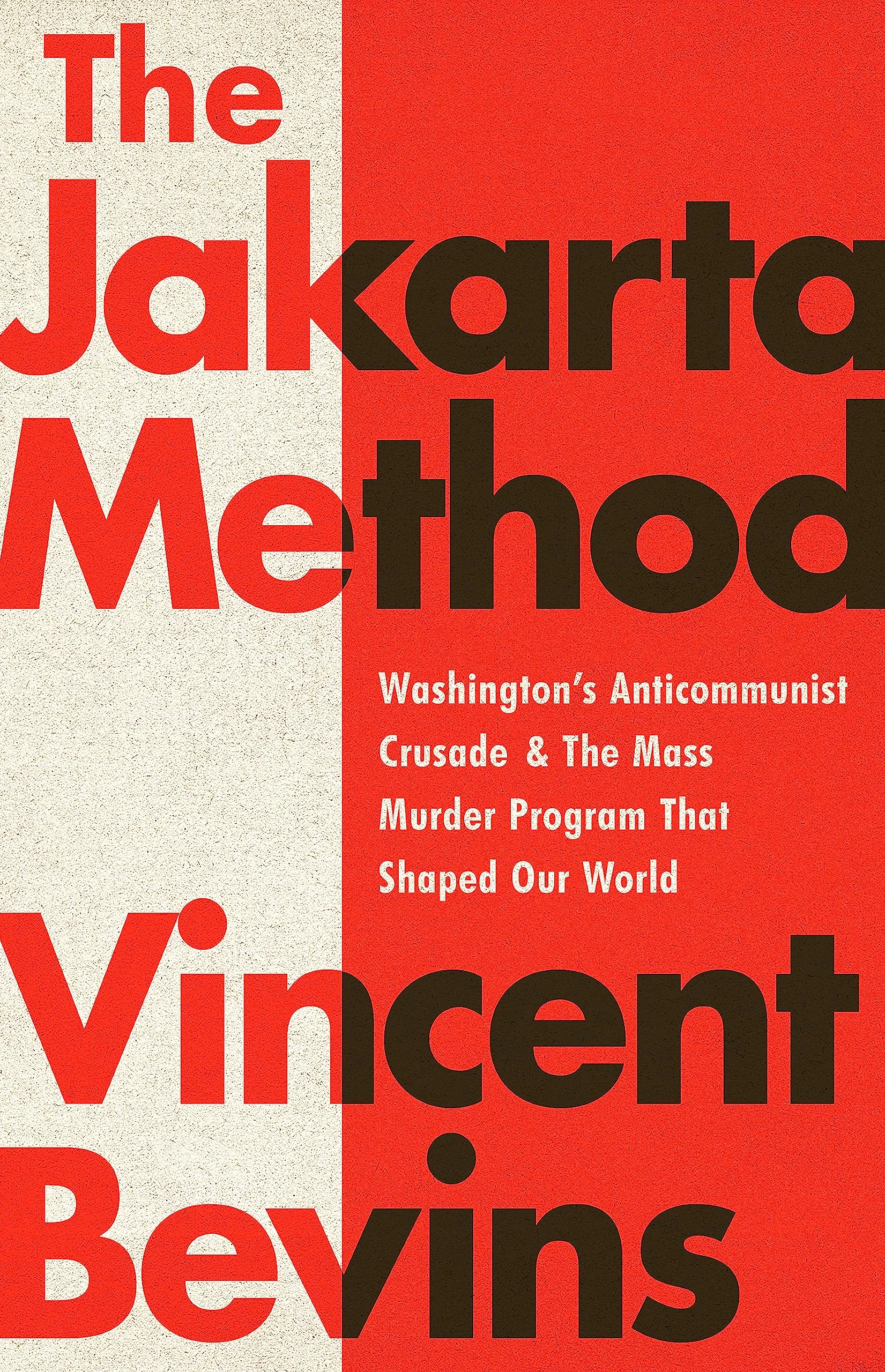 The Jakarta Method: Washington's Anticommunist Crusade and the Mass Murder Program that Shaped Our World