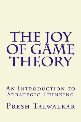 The Joy of Game Theory: An Introduction to Strategic Thinking