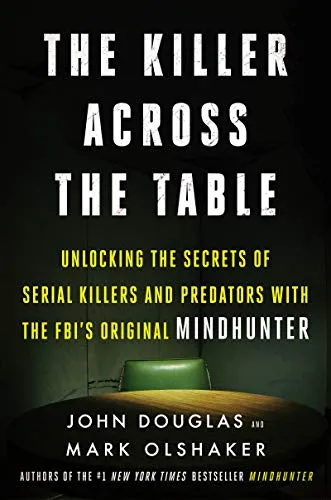 The Killer Across the Table: Unlocking the Secrets of Serial Killers and Predators with the FBI’s Original Mindhunter