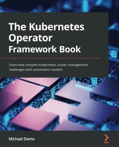 The Kubernetes Operator Framework Book: Overcome complex Kubernetes cluster management challenges with automation toolkits