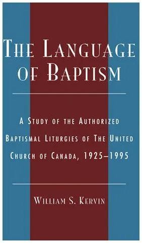 The Language of Baptism: A Study of the Authorized Baptismal Liturgies of The United Church of Canada, 1925-1995 (Drew University Studies in Liturgy Series)