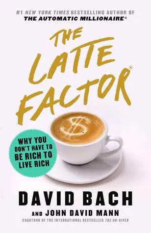 The Latte Factor: Why You Don’t Have to Be Rich to Live Rich