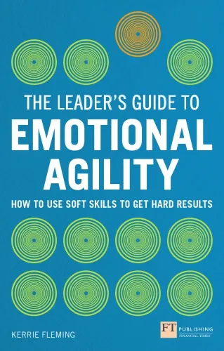 The Leader's Guide to Emotional Agility (Emotional Intelligence): How to Use Soft Skills to Get Hard Results