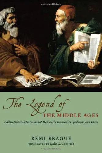 The Legend of the Middle Ages: Philosophical Explorations of Medieval Christianity, Judaism, and Islam