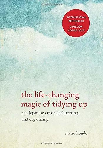 The Life-Changing Magic of Tidying Up: The Japanese Art of Decluttering and Organizing