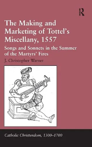 The Making and Marketing of Tottel’s Miscellany, 1557: Songs and Sonnets in the Summer of the Martyrs’ Fires