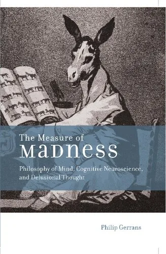 The Measure of Madness: Philosophy of Mind, Cognitive Neuroscience, and Delusional Thought (Life and Mind: Philosophical Issues in Biology and Psychology)