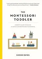 The Montessori toddler : a parent’s guide to raising a curious and responsible human being