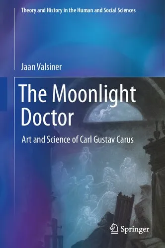 The Moonlight Doctor: Art and Science of Carl Gustav Carus (Theory and History in the Human and Social Sciences)